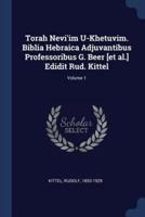 Torah Nevi'im U-Khetuvim. Biblia Hebraica Adjuvantibus Professoribus G. Beer [Et Al.] Edidit Rud. Kittel; Volume 1