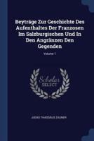 Beyträge Zur Geschichte Des Aufenthaltes Der Franzosen Im Salzburgischen Und In Den Angränzen Den Gegenden; Volume 1