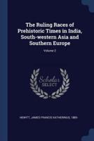 The Ruling Races of Prehistoric Times in India, South-Western Asia and Southern Europe; Volume 2