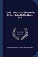 Filial Tribute To The Memory Of Rev. John Moffat Howe, M.d