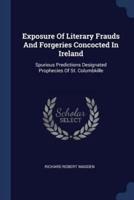 Exposure Of Literary Frauds And Forgeries Concocted In Ireland