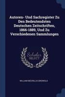 Autoren- Und Sachregister Zu Den Bedeutendsten Deutschen Zeitschriften, 1866-1889, Und Zu Verschiedenen Sammlungen