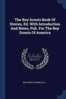 The Boy Scouts Book Of Stories, Ed. With Introduction And Notes, Pub. For The Boy Scouts Of America
