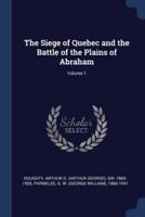 The Siege of Quebec and the Battle of the Plains of Abraham; Volume 1