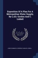 Exposition Of A Plan For A Metropolitan Water Supply, By L.d.b. Gordon And C. Liddell