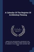 A Calendar Of The Register Of Archbishop Fleming