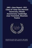 1862--Class Report--1912. Class Of 'Sixty-Two Harvard University, Fiftieth Anniversary, Cambridge, June Twentieth, Nineteen Twelve