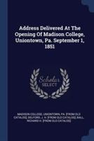 Address Delivered At The Opening Of Madison College, Uniontown, Pa. September 1, 1851