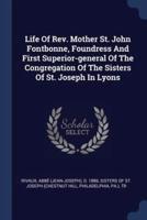 Life Of Rev. Mother St. John Fontbonne, Foundress And First Superior-General Of The Congregation Of The Sisters Of St. Joseph In Lyons