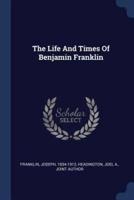 The Life And Times Of Benjamin Franklin