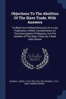 Objections to the Abolition of the Slave Trade, With Answers
