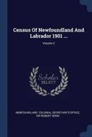 Census Of Newfoundland And Labrador 1901 ...; Volume 2