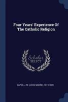 Four Years' Experience Of The Catholic Religion