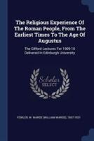 The Religious Experience Of The Roman People, From The Earliest Times To The Age Of Augustus