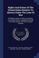 Rights And Duties Of The United States Relative To Slavery Under The Laws Of War