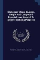 Stationary Steam Engines, Simple And Compound; Especially As Adapted To Electric Lighting Purposes