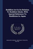 Buddhist Art In Its Relation To Buddhist Ideals, With Special Reference To Buddhism In Japan