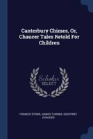 Canterbury Chimes, Or, Chaucer Tales Retold For Children