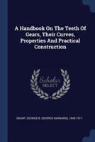 A Handbook On The Teeth Of Gears, Their Curves, Properties And Practical Construction