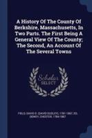 A History Of The County Of Berkshire, Massachusetts, In Two Parts. The First Being A General View Of The County; The Second, An Account Of The Several Towns