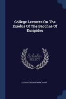 College Lectures On The Exodus Of The Bacchae Of Euripides