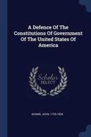 A Defence Of The Constitutions Of Government Of The United States Of America