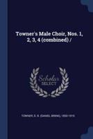 Towner's Male Choir, Nos. 1, 2, 3, 4 (Combined) /