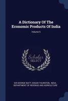 A Dictionary Of The Economic Products Of India; Volume 5