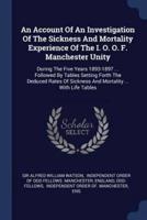 An Account Of An Investigation Of The Sickness And Mortality Experience Of The I. O. O. F. Manchester Unity