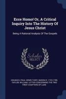 Ecce Homo! Or, A Critical Inquiry Into The History Of Jesus Christ