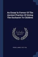 An Essay In Favour Of The Ancient Practice Of Giving The Eucharist To Children