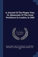 A Journal Of The Plague Year, Or, Memorials Of The Great Pestilence In London, In 1665