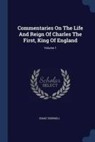Commentaries On The Life And Reign Of Charles The First, King Of England; Volume 1