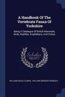 A Handbook Of The Vertebrate Fauna Of Yorkshire