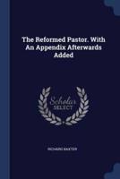 The Reformed Pastor. With An Appendix Afterwards Added