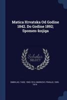 Matica Hrvatska Od Godine 1842. Do Godine 1892; Spomen-Knjiga