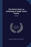 The Exeter Book, an Anthology of Anglo-Saxon Poetry; Volume 1