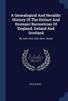 A Genealogical And Heraldic History Of The Extinct And Dormant Baronetcies Of England, Ireland And Scotland
