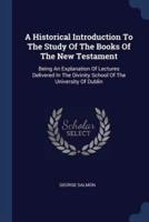 A Historical Introduction To The Study Of The Books Of The New Testament