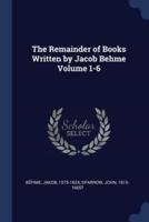 The Remainder of Books Written by Jacob Behme Volume 1-6