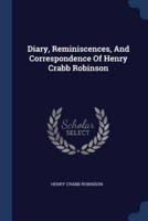 Diary, Reminiscences, And Correspondence Of Henry Crabb Robinson