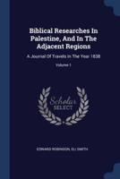 Biblical Researches In Palestine, And In The Adjacent Regions