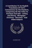 A Contribution To An English Translation Of Voet's Commentary On The Pandects, Comprising All The Titles On Purchase And Sale - Letting And Hiring - Mortgages - Evictions - Warranty - And Allied Subjects
