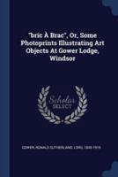 "Bric À Brac", Or, Some Photoprints Illustrating Art Objects At Gower Lodge, Windsor