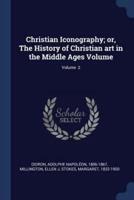 Christian Iconography; or, The History of Christian Art in the Middle Ages Volume; Volume 2