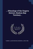 ... Ethnology of the Ungava District, Hudson Bay Territory ..