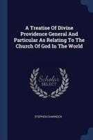 A Treatise Of Divine Providence General And Particular As Relating To The Church Of God In The World