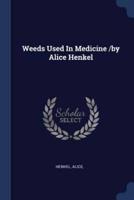 Weeds Used In Medicine /By Alice Henkel