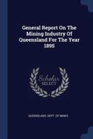 General Report On The Mining Industry Of Queensland For The Year 1895