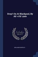 Drop't On At Blackpool, By Ab'-O'th'-Yate